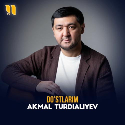 Akmal Turdialiyev - Do'stlarim