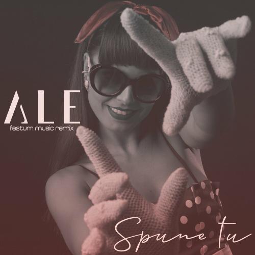 ALE - Spune Tu (Festum Music Remix)