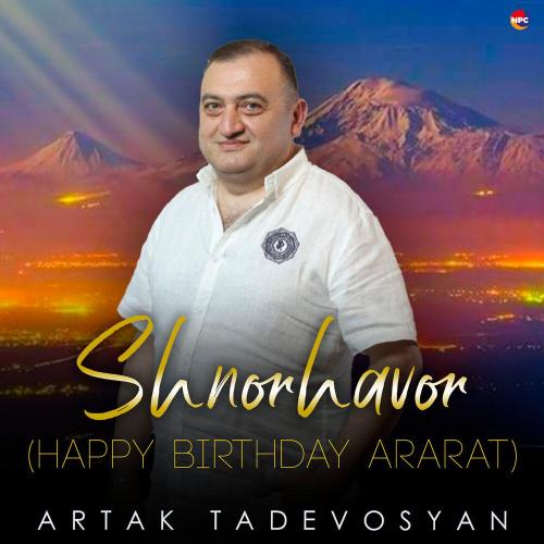 Artak Tadevosyan - Shnorhavor (Happy Birthday Ararat)