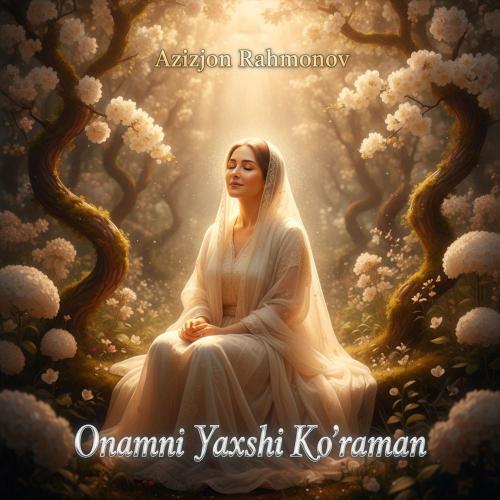 Azizjon Rahmonov - Onamni Yaxshi Ko'raman