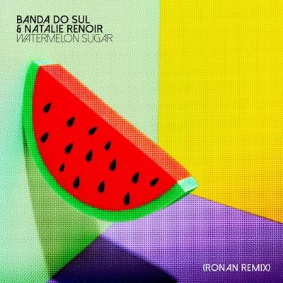 Banda Do Sul, Natalie Renoir - Watermelon Sugar (Ronan Remix)