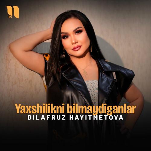 Dilafruz Hayitmetova - Yaxshilikni Bilmaydiganlar