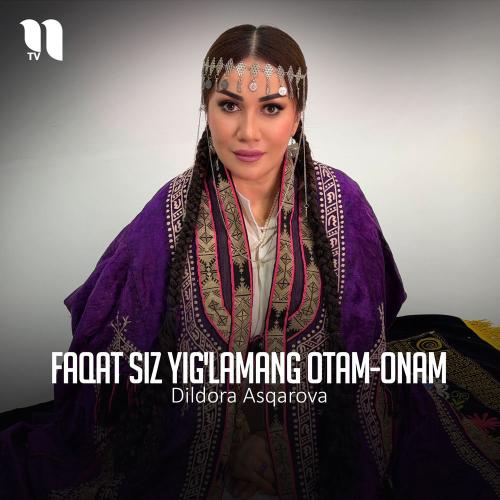 Dildora Asqarova - Faqat Siz Yig'lamang Otam-onam