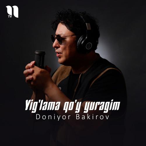 Doniyor Bakirov - Yig'lama Qo'y Yuragim