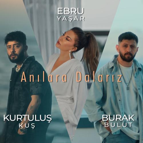 Ebru Yaşar, Burak Bulut, Kurtuluş Kuş - Anılara Dalarız