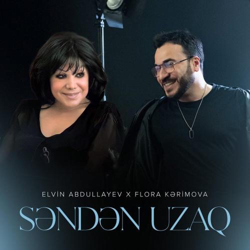 Elvin Abdullayev, Flora Kərimova - Səndən Uzaq