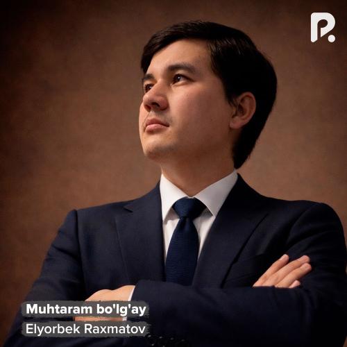 Elyorbek Raxmatov - Muhtaram Bo'lg'ay
