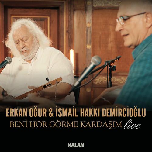 Erkan Ogur & İsmail Hakkı Demircioğlu - Beni Hor Görme Kardaşım (Live)
