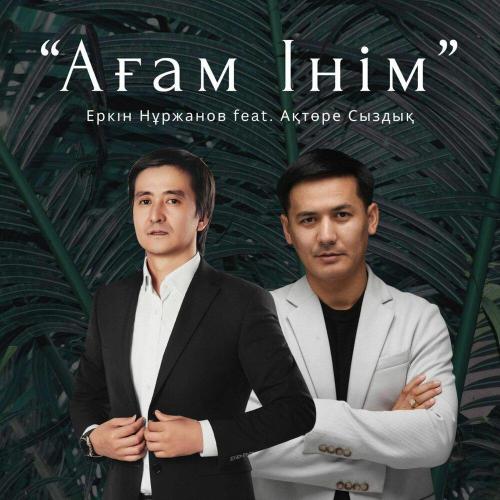 Еркін Нұржанов, Ақтөре Сыздық - Ағам Інім