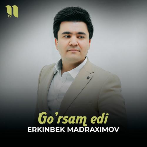 Erkinbek Madraximov - Go'rsam Edi