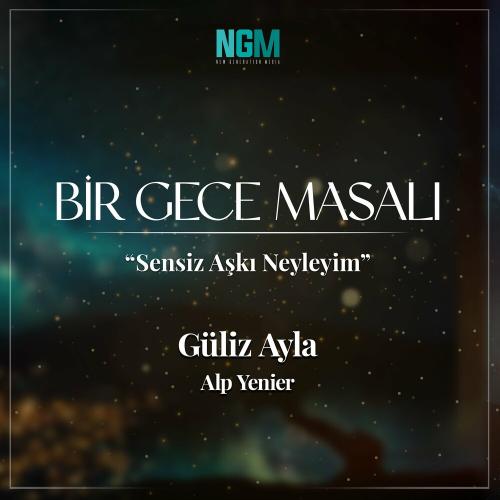 Güliz Ayla & Alp Yenier - Sensiz Aşkı Neyleyim (Bir Gece Masalı)