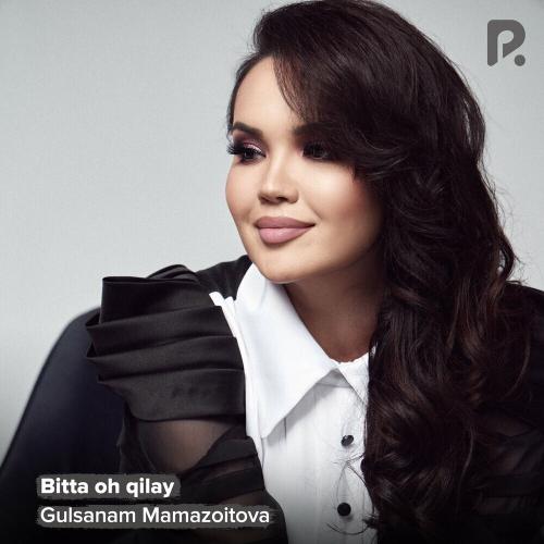 Gulsanam Mamazoitova - Bitta Oh Qilay
