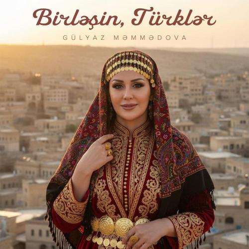 Gülyaz Məmmədova - Birləşin, Türklər