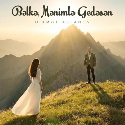Hikmət Aslanov - Bəlkə, Mənimlə Gedəsən
