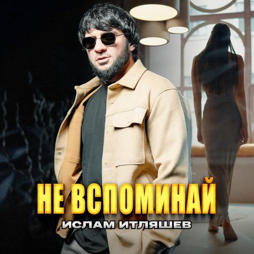 Ислам Итляшев - Не вспоминай