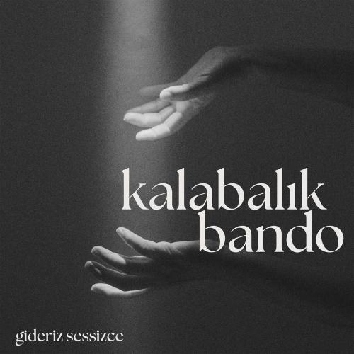 Kalabalık Bando - Gideriz Sessizce