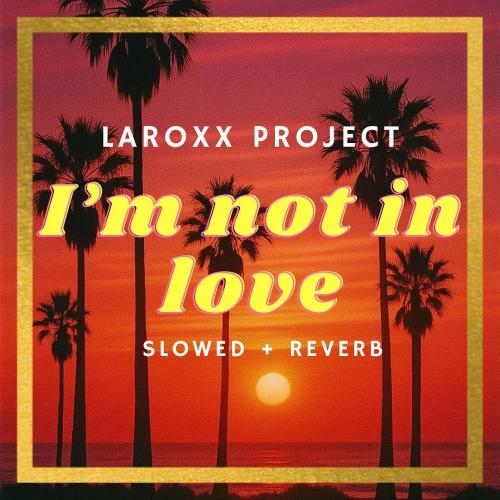 LaRoxx Project - I'm Not In Love (Slowed + Reverb)