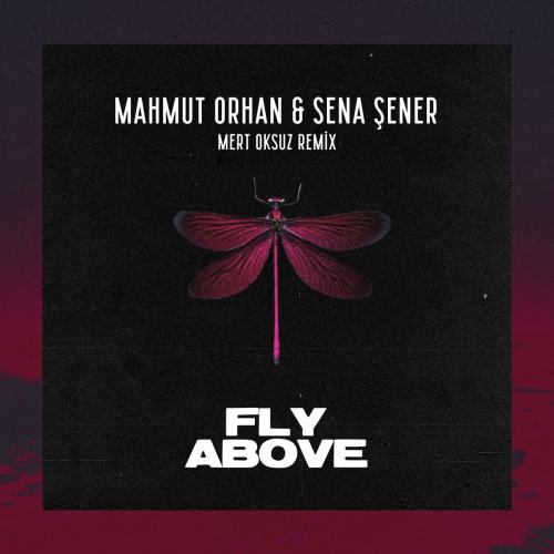 Mahmut Orhan & Sena Sener - Fly Above (Mert Oksuz Remix)