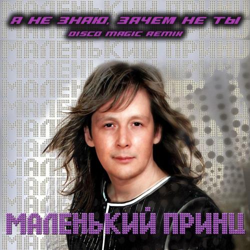 Маленький принц - Я не знаю, зачем мне ты (Disco Magic Remix)