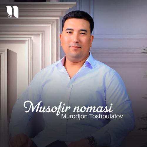 Murodjon Toshpulatov - Musofir Nomasi
