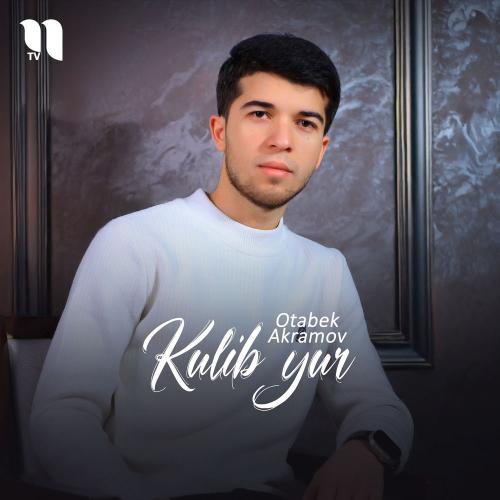 Otabek Akramov - Kulib Yur