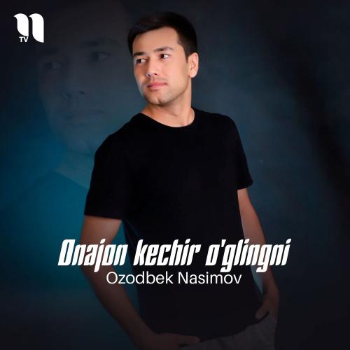 Ozodbek Nasimov - Onajon Kechir O'glingni