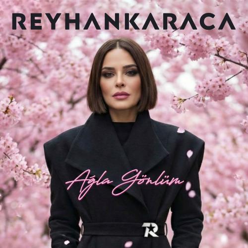 Reyhan Karaca - Ağla Gönlüm