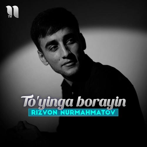 Rizvon Nurmahmatov - To'yinga Borayin