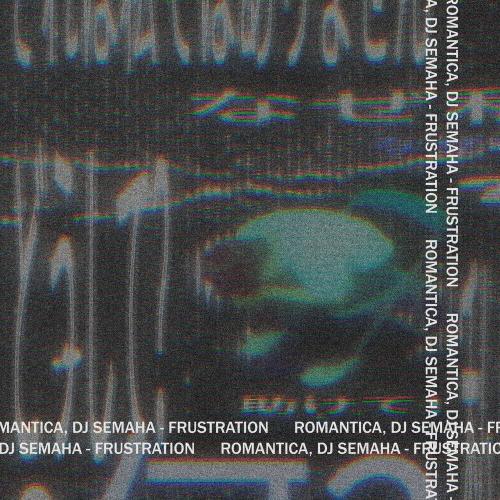 ROMANTICA, Dj SEMAHA - FRUSTRATION