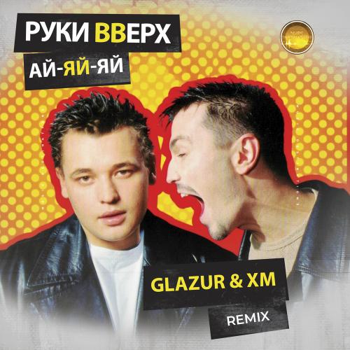 Руки Вверх - Ай-яй-яй (Glazur & XM Remix)