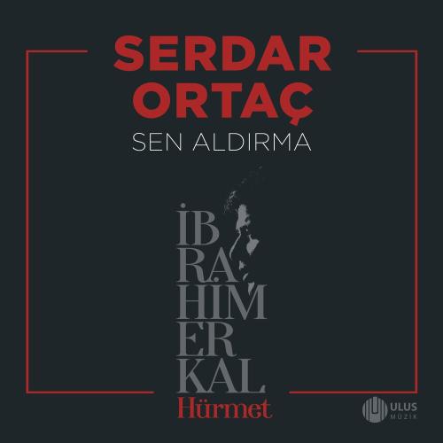 Serdar Ortaç - Sen Aldırma (İbrahim Erkal Hürmet)