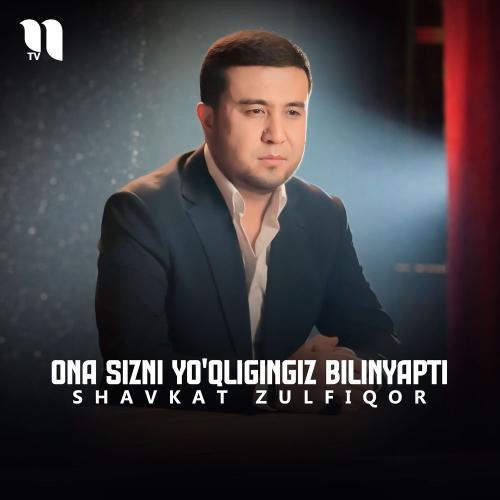 Shavkat Zulfiqor - Ona Sizni Yo'qligingiz Bilinyapti