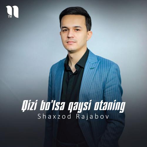 Shaxzod Rajabov - Qizi Bo'lsa Qaysi Otaning