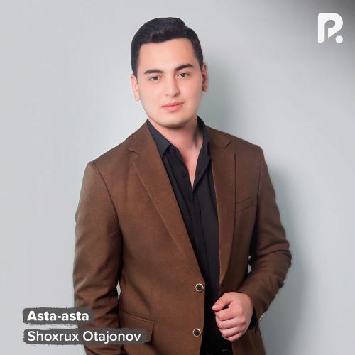 Shoxrux Otajonov - Asta-asta