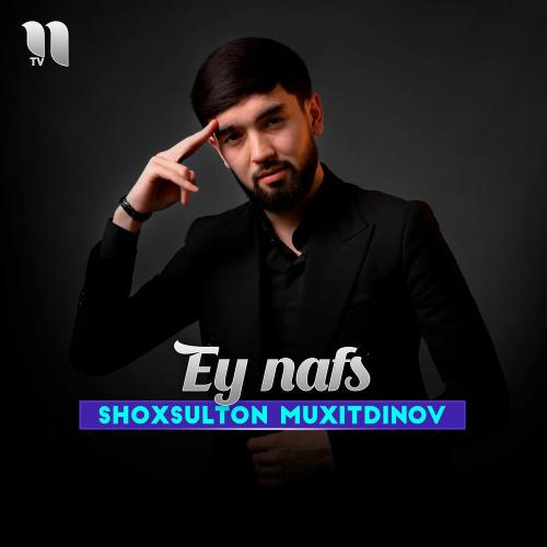 Shoxsulton Muxitdinov - Ey Nafs