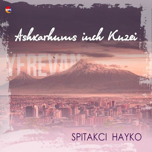 Spitakci Hayko - Ashxarhums Inch Kuzei