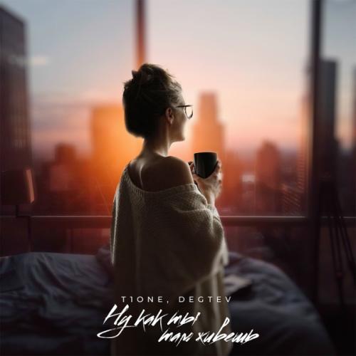 T1One & DEGTEV - Ну как ты там живёшь