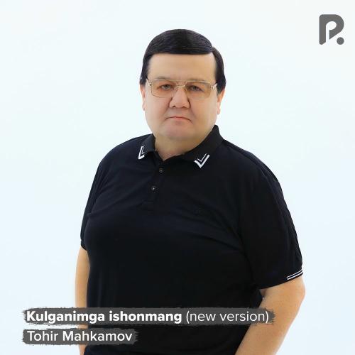 Tohir Mahkamov - Kulganimga Ishonmang (New Version)