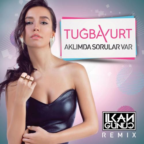 Tuğba Yurt - Aklımda Sorular Var (İlkan Günüç Remix)