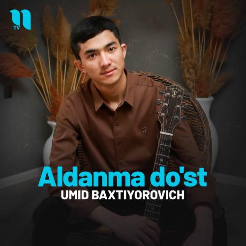Umid Baxtiyorovich - Aldanma Do'st