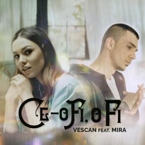 Vescan & Mira - Ce-O Fi, O Fi