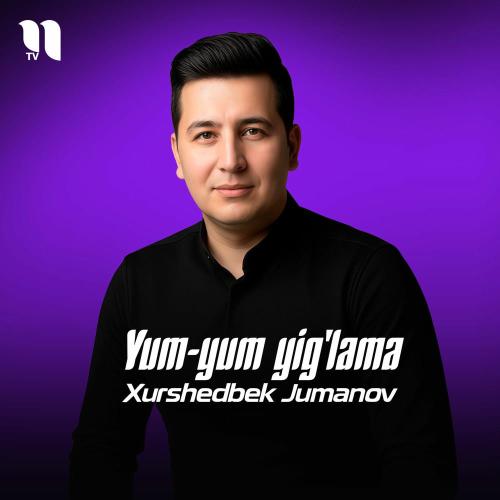 Xurshedbek Jumanov - Yum-yum Yig'lama