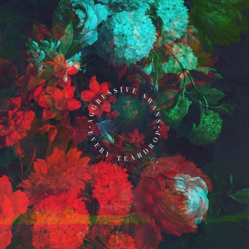 Aggressive Swans - Every Teardrop