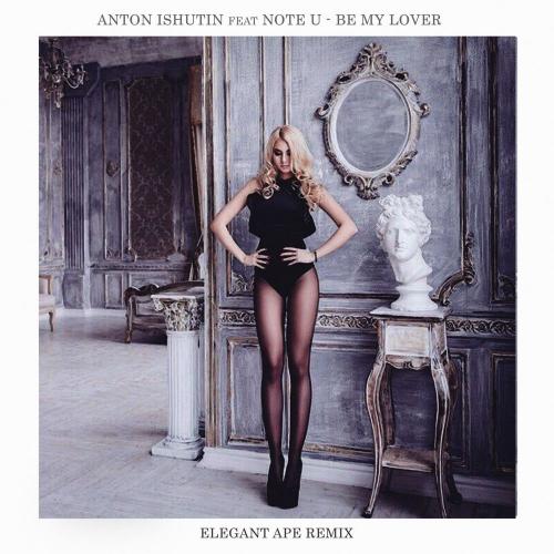 Anton Ishutin & Note U feat. Elegant Ape - Be My Lover (Elegant Ape Remix)