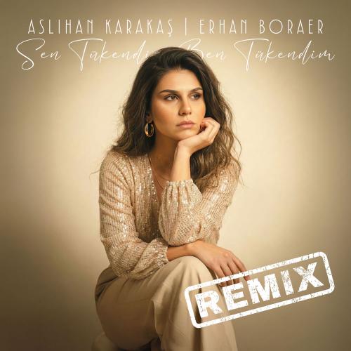 Aslıhan Karakaş & Erhan Boraer - Sen Tükendin, Ben Tükendim (Remix)