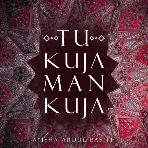 Ayisha Abdul Basith - Tu Kuja Man Kuja