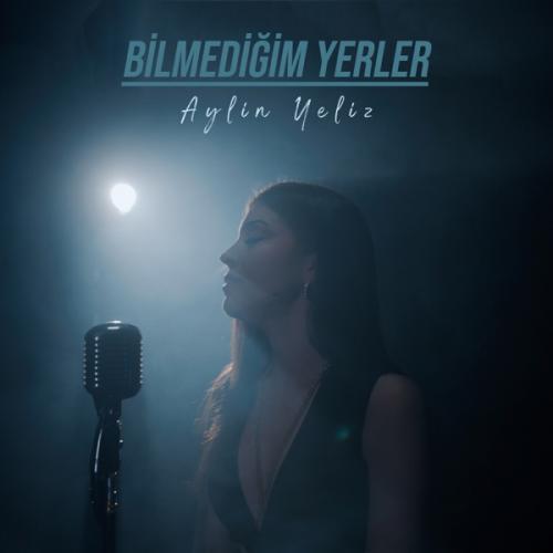 Aylin Yeliz - Bilmediğim Yerler