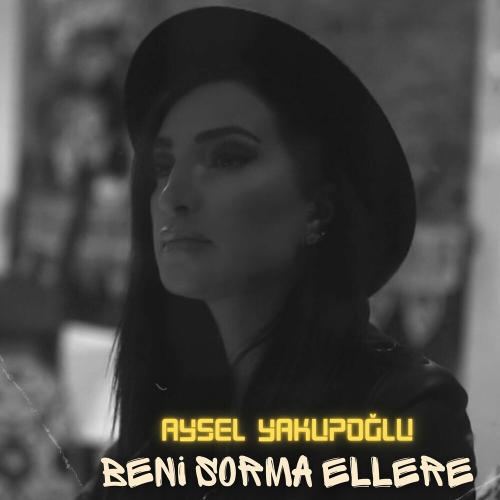 Aysel Yakupoğlu - Beni Sorma Ellere