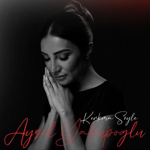 Aysel Yakupoğlu - Korkma Söyle