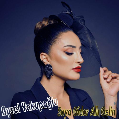 Aysel Yakupoğlu - Suya Gider Allı Gelin